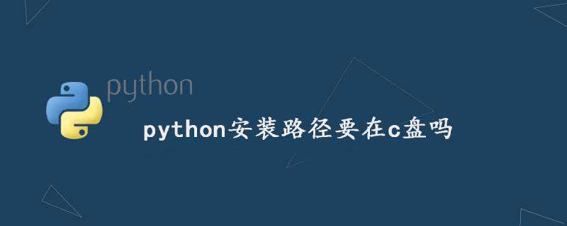 python安装路径要在c盘吗