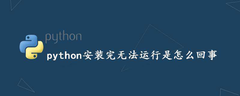 python安装完无法运行是怎么回事