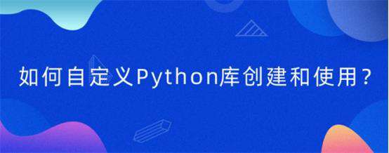 如何自定义Python库创建和使用？